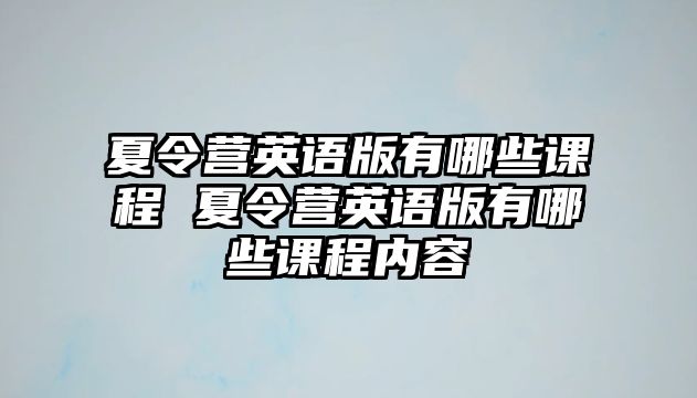 夏令營英語版有哪些課程 夏令營英語版有哪些課程內容