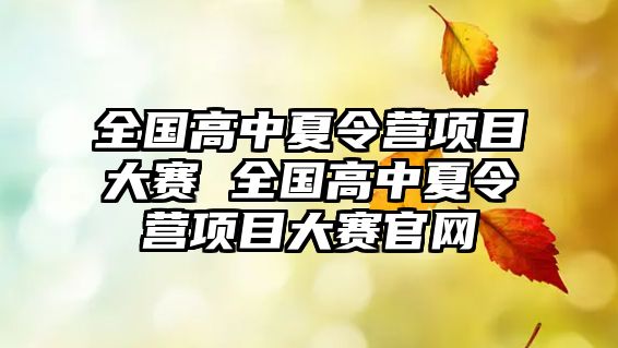 全國高中夏令營項(xiàng)目大賽 全國高中夏令營項(xiàng)目大賽官網(wǎng)