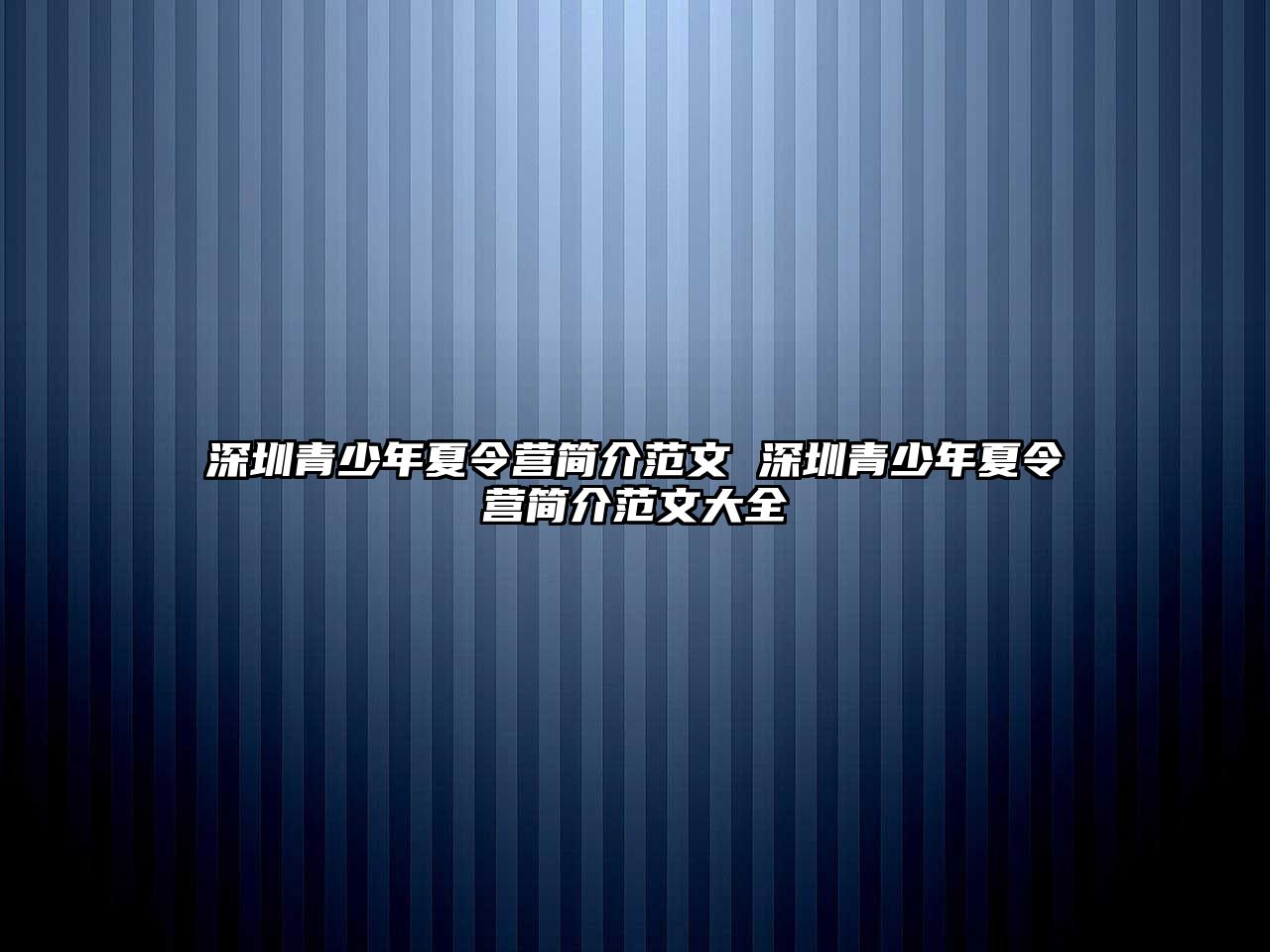 深圳青少年夏令營簡介范文 深圳青少年夏令營簡介范文大全