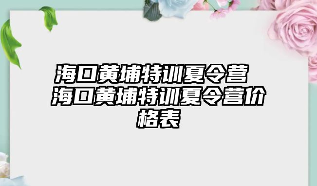 海口黃埔特訓(xùn)夏令營(yíng) 海口黃埔特訓(xùn)夏令營(yíng)價(jià)格表