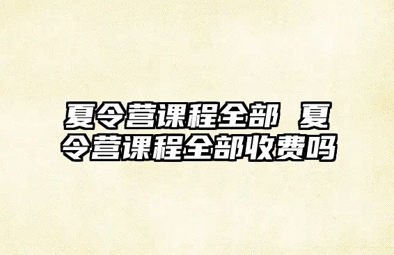 夏令營課程全部 夏令營課程全部收費(fèi)嗎