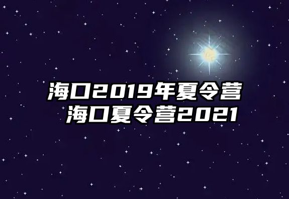 ?？?019年夏令營 海口夏令營2021