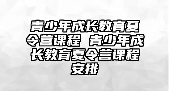 青少年成長教育夏令營課程 青少年成長教育夏令營課程安排