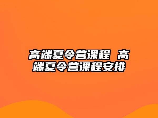 高端夏令營課程 高端夏令營課程安排