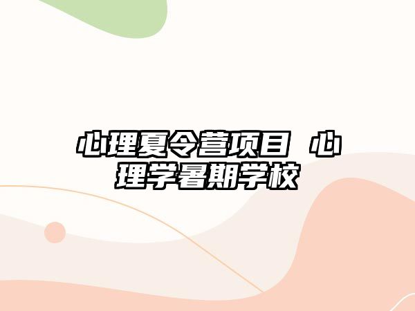 心理夏令營(yíng)項(xiàng)目 心理學(xué)暑期學(xué)校