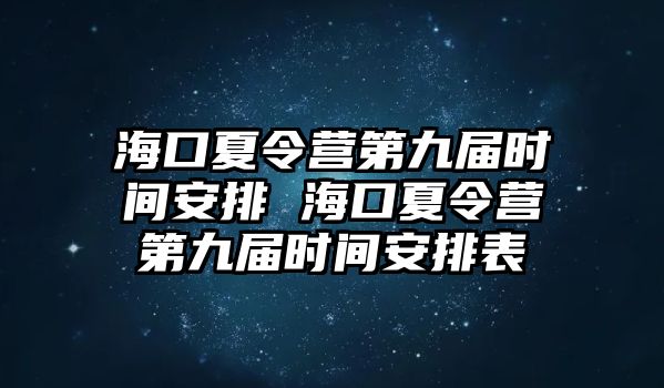 海口夏令營第九屆時間安排 海口夏令營第九屆時間安排表