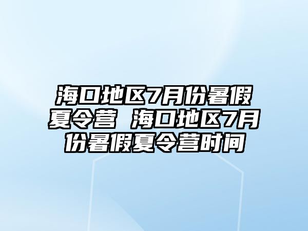 海口地區7月份暑假夏令營 海口地區7月份暑假夏令營時間