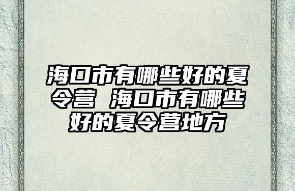 海口市有哪些好的夏令營 海口市有哪些好的夏令營地方