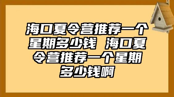 海口夏令營推薦一個星期多少錢 海口夏令營推薦一個星期多少錢啊