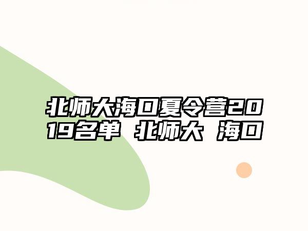 北師大海口夏令營2019名單 北師大 海口