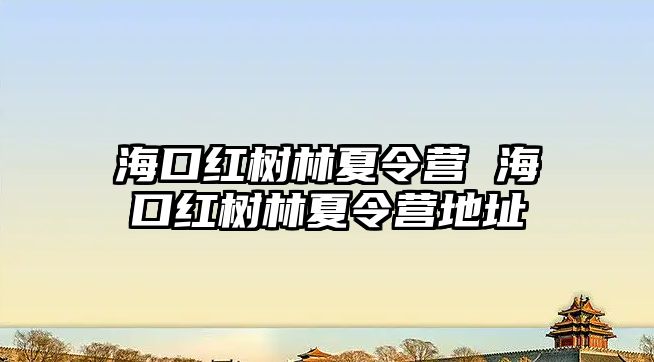 海口紅樹林夏令營 海口紅樹林夏令營地址