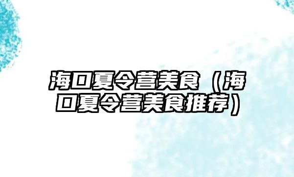 海口夏令營美食（海口夏令營美食推薦）