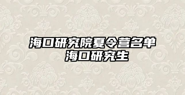 海口研究院夏令營名單 海口研究生