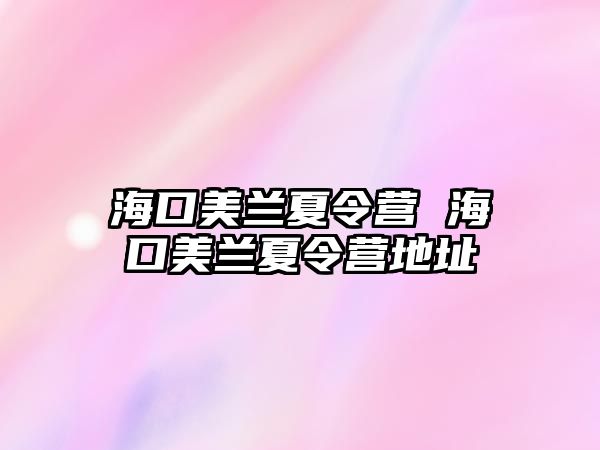 海口美蘭夏令營 海口美蘭夏令營地址