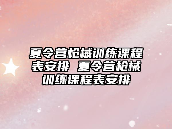 夏令營槍械訓練課程表安排 夏令營槍械訓練課程表安排