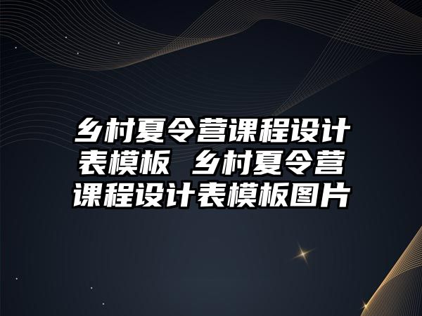 鄉村夏令營課程設計表模板 鄉村夏令營課程設計表模板圖片