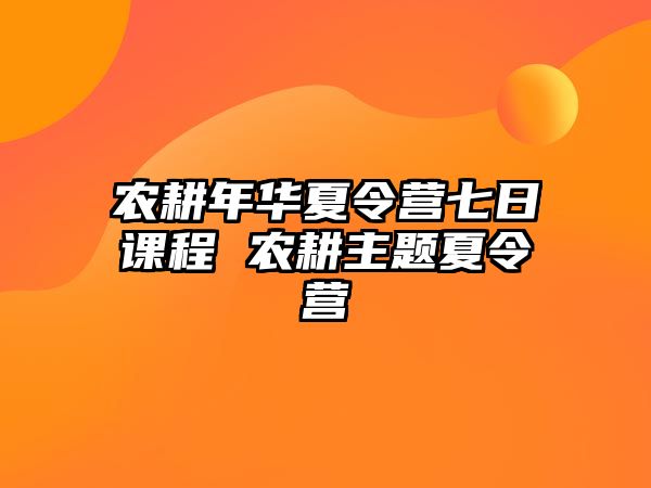 農(nóng)耕年華夏令營七日課程 農(nóng)耕主題夏令營