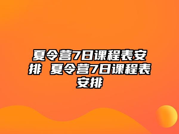 夏令營(yíng)7日課程表安排 夏令營(yíng)7日課程表安排