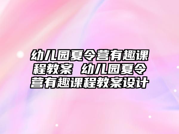 幼兒園夏令營有趣課程教案 幼兒園夏令營有趣課程教案設計