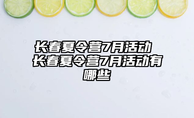 長春夏令營7月活動 長春夏令營7月活動有哪些