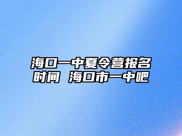 海口一中夏令營報名時間 海口市一中吧