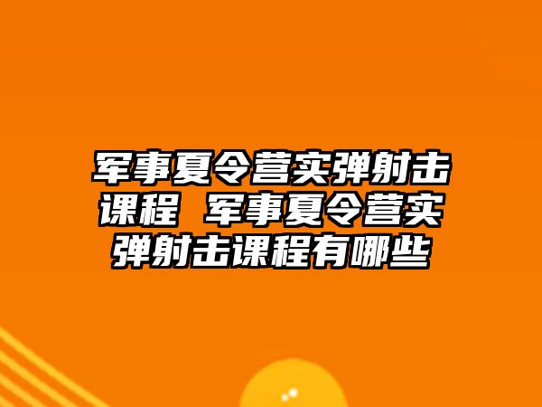 軍事夏令營實彈射擊課程 軍事夏令營實彈射擊課程有哪些