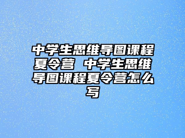 中學生思維導圖課程夏令營 中學生思維導圖課程夏令營怎么寫