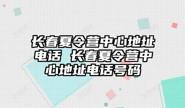 長春夏令營中心地址電話 長春夏令營中心地址電話號碼