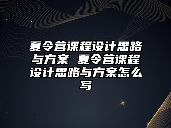 夏令營課程設計思路與方案 夏令營課程設計思路與方案怎么寫