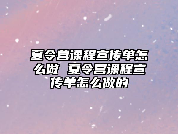 夏令營課程宣傳單怎么做 夏令營課程宣傳單怎么做的