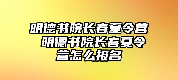 明德書院長春夏令營 明德書院長春夏令營怎么報名