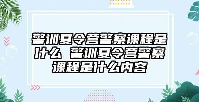 警訓夏令營警察課程是什么 警訓夏令營警察課程是什么內容