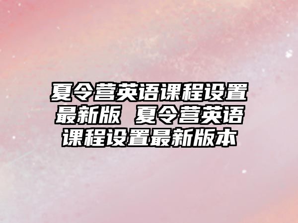 夏令營英語課程設置最新版 夏令營英語課程設置最新版本