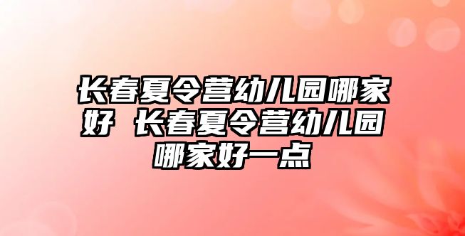 長春夏令營幼兒園哪家好 長春夏令營幼兒園哪家好一點