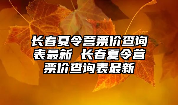 長春夏令營票價查詢表最新 長春夏令營票價查詢表最新