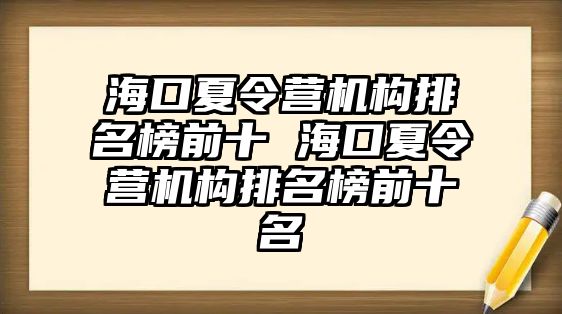 海口夏令營機構(gòu)排名榜前十 海口夏令營機構(gòu)排名榜前十名