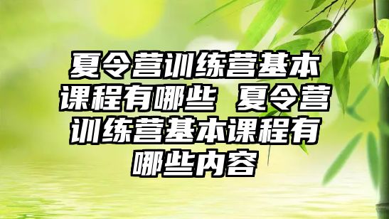 夏令營(yíng)訓(xùn)練營(yíng)基本課程有哪些 夏令營(yíng)訓(xùn)練營(yíng)基本課程有哪些內(nèi)容