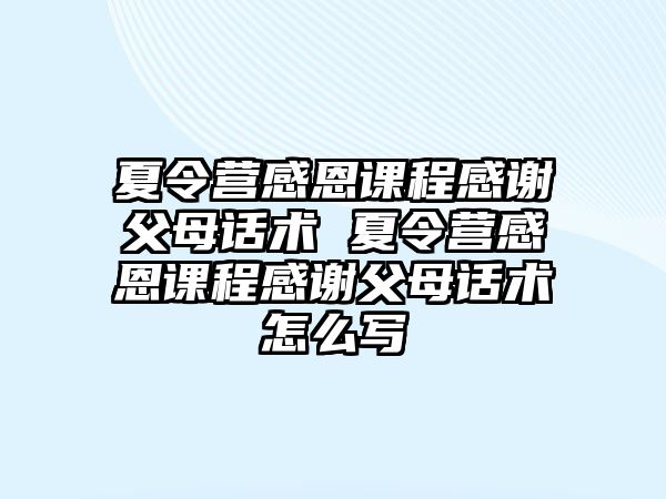 夏令營感恩課程感謝父母話術 夏令營感恩課程感謝父母話術怎么寫