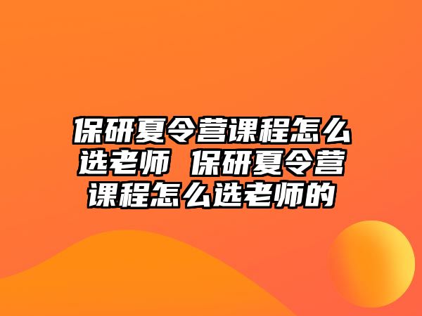 保研夏令營課程怎么選老師 保研夏令營課程怎么選老師的