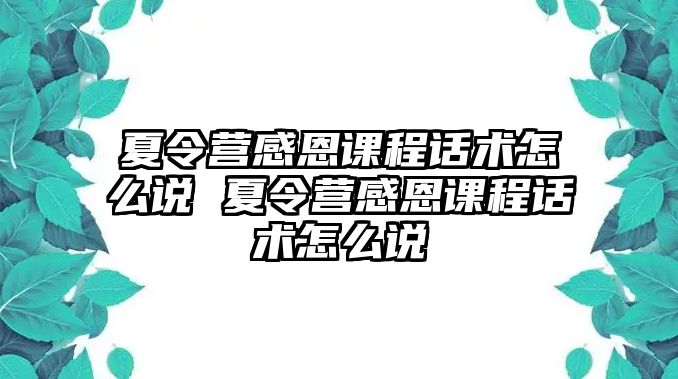 夏令營感恩課程話術怎么說 夏令營感恩課程話術怎么說