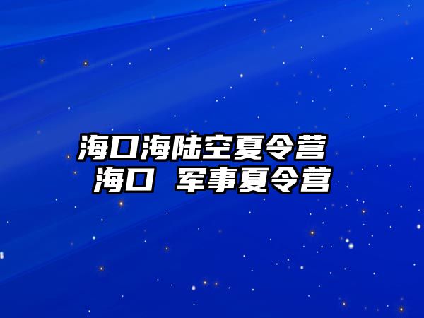 海口海陸空夏令營 海口 軍事夏令營