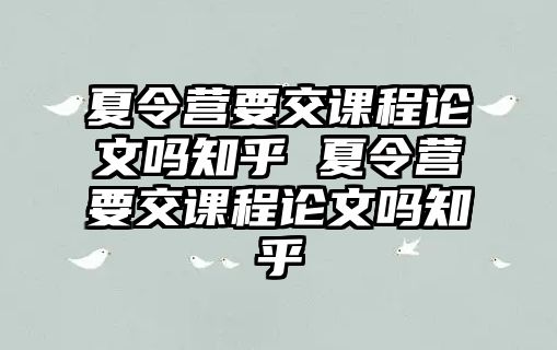 夏令營要交課程論文嗎知乎 夏令營要交課程論文嗎知乎