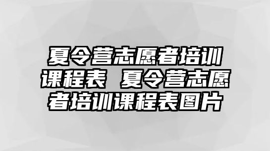 夏令營志愿者培訓課程表 夏令營志愿者培訓課程表圖片