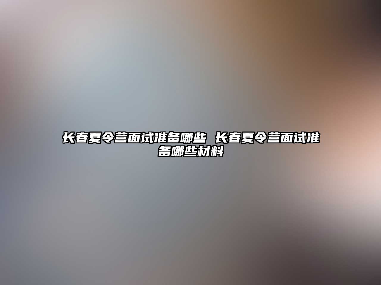 長春夏令營面試準備哪些 長春夏令營面試準備哪些材料