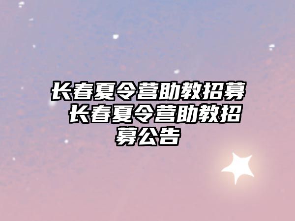 長春夏令營助教招募 長春夏令營助教招募公告