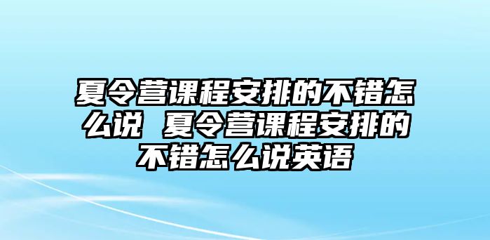 夏令營課程安排的不錯怎么說 夏令營課程安排的不錯怎么說英語