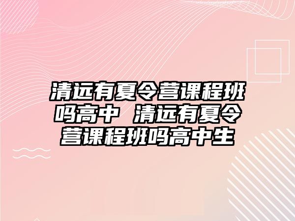 清遠有夏令營課程班嗎高中 清遠有夏令營課程班嗎高中生