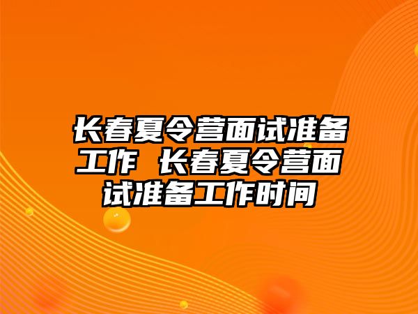 長春夏令營面試準備工作 長春夏令營面試準備工作時間