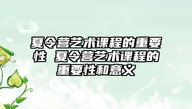 夏令營藝術課程的重要性 夏令營藝術課程的重要性和意義