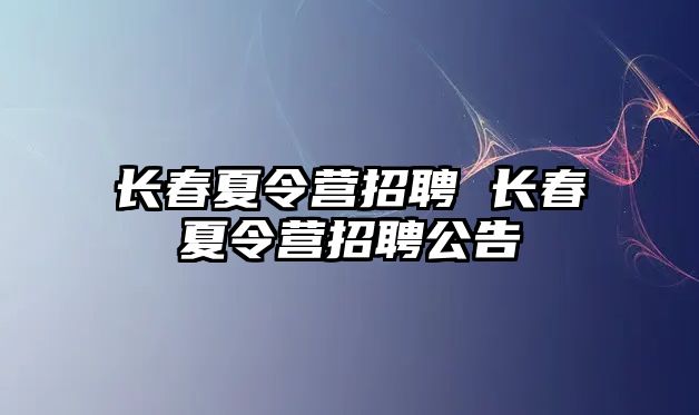 長春夏令營招聘 長春夏令營招聘公告